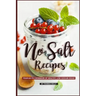 No Salt Recipes: Your GO-TO Cookbook of Healthy, Low-Sodium Ideas!
