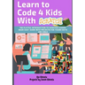 Learn to Code 4 Kids With Scratch: The Playful introduction to Scratch Coding Made Easy Guide with Projects for Young Boys and Girls