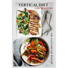 Vertical Diet for Starters: Delicious Recipes To Gain Muscle, Lose Body Fat And Stay Healthy