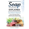 Soap Making Explained: Soap Making for Beginners