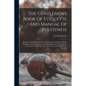 The Gentlemen's Book Of Etiquette And Manual Of Politeness: Being A Complete Guide For A Gentleman's Conduct In All His Relations Towards Society: Con