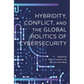 Hybridity, Conflict, and the Global Politics of Cybersecurity
