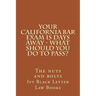YOUR California BAR EXAM IS DAYS AWAY - What should you do to pass?: The nuts and bolts
