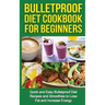 Bulletproof Diet Cookbook For Beginners: Quick and Easy Recipes and Smoothies to Lose Fat and Increase Energy