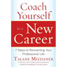 Coach Yourself to a New Career: 7 Steps to Reinventing Your Professional Life