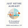 Just Retire Already: An Unconventional Retirement Guide