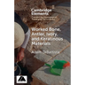 Worked Bone, Antler, Ivory, and Keratinous Materials