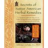Secrets of Native American Herbal Remedies: A Comprehensive Guide to the Native American Tradition of Using Herbs and the Mind/Body/Spirit Connection