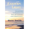 Eastern Light, Awakening to Presence in Zen, Quakerism, and Christianity