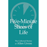 Five-Minute Slices of Life: The Collected Stories of Allen Unrau