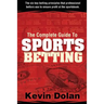 The Complete Guide to Sports Betting: The six key betting principles that professional bettors use to ensure profit at the sports book