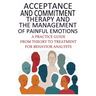 Acceptance And Commitment Therapy And The Management Of Painful Emotions: "A Practice Guide From Theory To Treatment For Behavior Analysts"