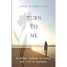 Turn to Me: My Mother's Notebooks, My Journey, and a Gift of Forgiveness