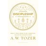 Discipleship: What It Truly Means to Be a Christian--Collected Insights from A. W. Tozer