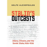Stalin's Outcasts: Aliens, Citizens, and the Soviet State, 1926-1936