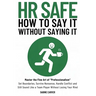 (Hr Safe) How to Say It Without Saying It: Master the Fine Art of "Professionalism" Set Boundaries, Survive Nonsense, Handle Conflict and Still Sound