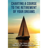 Charting a Course to the Retirement of Your Dreams
