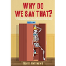 Why Do We Say That? - 404 Idioms, Phrases, Sayings & Facts! An English Idiom Dictionary To Become A Native Speaker By Learning Colloquial Expressions,
