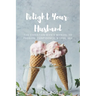 Delight Your Husband: The Christian Wife's Manual to Passion, Confidence, & Oral Sex