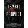 Jezebel & the Prophet: Your Guide to Understanding and Receiving Deliverance from the Narcissist