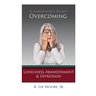 Overcoming Loneliness, Abandonment & Depression: A Caregiver's Guide