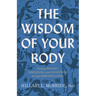 The Wisdom of Your Body: Finding Healing, Wholeness, and Connection Through Embodied Living