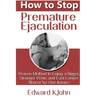 How to Stop Premature Ejaculation: Proven Method to Enjoy a Bigger, Stronger Penis and Last Longer in Bed Almost No One Knows