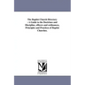 The Baptist Church Directory: A Guide to the Doctrines and Discipline, officers and ordinances, Principles and Practices of Baptist Churches.