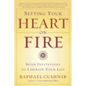 Setting Your Heart on Fire: Seven Invitations to Liberate Your Life
