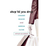 Shop 'til You Drop: Consumer Behavior and American Culture