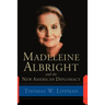 Madeleine Albright and the New American Diplomacy