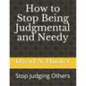 How to Stop Being Judgmental and Needy: Stop Judging Others