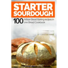 Starter Sourdough: 100 Artisan Bread Baking recipes in one Bread Cookbook