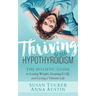 Thriving with Hypothyroidism: The Holistic Guide to Losing Weight, Keeping It Off, and Living a Vibrant Life