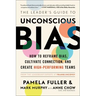 The Leader's Guide to Unconscious Bias: How to Reframe Bias, Cultivate Connection, and Create High-Performing Teams