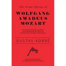 The Great Operas of Wolfgang Amadeus Mozart - An Account of the Life and Work of this Distinguished Composer, with Particular Attention to his Operas