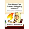 The Blog-Fire Power Blogging Method: Secrets That Only Pro-Bloggers Know, From Picking a Platform to Getting Paid
