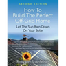 How to Build the Perfect Off-Grid Home: Let The Sun Rain Down On Your Solar