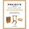 Projects from the Minimalist Woodworker: Building Techniques for Mastering Essential Tools