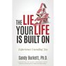 The Lie Your Life Is Built On: Experience Unending Joy