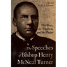 The Speeches of Bishop Henry McNeal Turner: The Press, the Platform, and the Pulpit