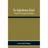 The Anglo-Norman Dialect: A Manual Of Its Phonology And Morphology: With Illustrative Specimens Of The Literature