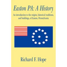 Easton Pa: A History: An Introduction to the Origins, Historical Traditions, and Buildings, of Easton, Pennsylvania