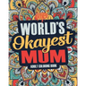 Worlds Okayest Mum: A Snarky, Irreverent & Funny Mum Coloring Book for Adults