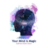Your Mind is Magic: A Guide to Maintaining Positive Thinking
