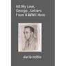 All My Love, George...Letters From A WWII Hero