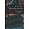 The Art of Cooking by Gas