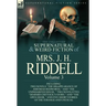 The Collected Supernatural and Weird Fiction of Mrs. J. H. Riddell: Volume 3-Including Two Novels "The Disappearance of Jeremiah Redworth, " and "The