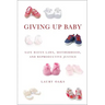 Giving Up Baby: Safe Haven Laws, Motherhood, and Reproductive Justice