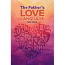 The Father's Love Language: Discovering the Depth of Yahweh Hidden in the Hebrew Language